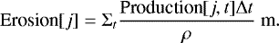 \begin{equation*}\textrm{Erosion}[j] = \Sigma_{t} \frac{\textrm{Production} [j, t] \Delta t}{\rho}~\textrm{m} .\end{equation*}