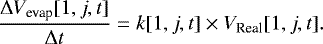 \begin{equation*}\frac{\Delta V_{\textrm{evap}}[1, j, t]}{\Delta t}=k[1, j, t] \times V_{\textrm{Real}}[1, j, t]. \end{equation*}
