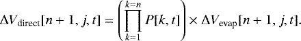 \begin{equation*}\Delta V_{\textrm{direct}}[n+1, j, t]=\left(\prod_{k=1}^{k=n} P[k,t]\right) \times \Delta V_{\textrm{evap}}[n+1, j, t]. \end{equation*}