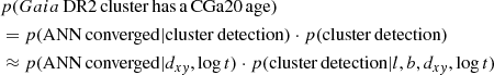 $$ \begin{aligned}&p({ Gaia}\, \mathrm{DR2\, cluster\, has\, a\, CGa20\, age})\\&= p(\mathrm{ANN\, converged} | \mathrm{cluster\, detection}) \cdot p(\mathrm{cluster\, detection}) \\&\approx p(\mathrm{ANN\, converged} | d_{x{ y}}, \log t) \cdot p(\mathrm{cluster\, detection} | l, b, d_{x{ y}}, \log t) \end{aligned} $$