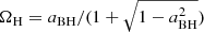 $ \Omega_{\mathrm{H}}=a_{\mathrm{BH}}/(1+\sqrt{1-a_{\mathrm{BH}}^2}) $