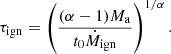 $$ \begin{aligned} \tau _\mathrm{ign} = \left(\frac{(\alpha -1) M_\mathrm{a} }{ t_0 \dot{M}_\mathrm{ign} }\right)^{1/\alpha } .\end{aligned} $$