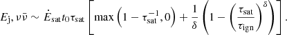 $$ \begin{aligned} E_\mathrm j,\nu \bar{\nu } \sim \dot{E}_\mathrm{sat} t_0 \tau _\mathrm{sat} \left[\max \left(1-\tau _\mathrm{sat} ^{-1},0\right) + \frac{1}{\delta }\left(1-\left(\frac{\tau _\mathrm{sat} }{\tau _\mathrm{ign} }\right)^{\delta }\right) \right] .\end{aligned} $$