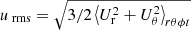 $ {u_{\text{ rms}}}=\sqrt{3/2 \left\langle U_{\mathrm{r}}^2 + U_{\theta}^2\right\rangle_{r\theta\phi t}} $
