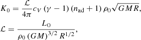 $$ \begin{aligned}&K_0 = \frac{\mathcal{L} }{4\pi } c_V \left(\gamma -1 \right) \left( n_{\rm ad} +1\right)\rho _0\sqrt{GMR},\nonumber \\&\mathcal{L} = \frac{L_0}{\rho _0 \left( GM\right)^{3/2}R^{1/2}}, \end{aligned} $$