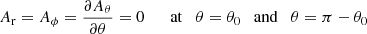 $$ \begin{aligned} A_{\rm r} = A_{\phi } = \frac{\partial A_{\theta }}{\partial \theta }=0 \qquad \mathrm{at} \quad \theta = \theta _0 \quad \mathrm{and} \quad \theta =\pi -\theta _0 \end{aligned} $$