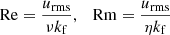 $$ \begin{aligned} \mathrm{Re}= \frac{u_{\rm rms}}{\nu k_{\rm f}}, \quad \mathrm{Rm}= \frac{u_{\rm rms}}{\eta k_{\rm f}} \end{aligned} $$