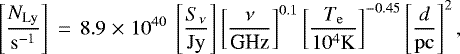 \begin{equation*}\left[\frac{N_{\textrm{Ly}}}{\mathrm{s}^{-1}}\right]\,=\,8.9\;{\times}\;10^{40}~\left[\frac{S_{\nu}}{\mathrm{Jy}}\right] \left[ \frac{\nu}{\textrm{GHz}} \right]^{0.1} \left[\frac{T_{\mathrm{e}}}{10^4\mathrm{K}}\right]^{-0.45} \left[\frac{d}{\mathrm{pc}}\right]^2, \end{equation*}