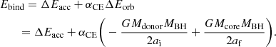 $$ \begin{aligned}&E_{\rm bind} = \Delta E_{\rm acc} + \alpha _{\rm CE} \Delta E_{\rm orb}\nonumber \\&\qquad = \Delta E_{\rm acc} + \alpha _{\rm CE} \Bigg ( -\frac{G M_{\rm donor} M_{\rm BH}}{2 a_{\rm i}} + \frac{G M_{\rm core} M_{\rm BH}}{2 a_{\rm f}} \Bigg ) .\end{aligned} $$