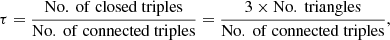 $$ \begin{aligned} \tau = \frac{\mathrm{{No.\ of\ closed\ triples}}}{\mathrm{{No.\ of\ connected\ triples}}} = \frac{3 \times \mathrm{No.\ triangles}}{\mathrm{{No.\ of\ connected\ triples}}} ,\end{aligned} $$