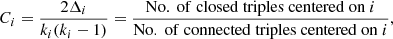 $$ \begin{aligned} C_{i}=\frac{2\Delta _{i}}{k_{i}(k_{i}-1)}= \frac{\mathrm{No.\ of\ closed\ triples\ centered\ on}\ i}{\mathrm{No.\ of\ connected\ triples\ centered\ on}\ i} ,\end{aligned} $$