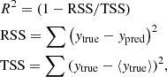 $$ \begin{aligned} \begin{aligned}&{R}^2 = (1-\mathrm{{RSS}}/\mathrm{{TSS}}) \\&\mathrm{{RSS}} = \sum {\left( y_{\rm {true}}-y_{\rm {pred}} \right)^2} \\&\mathrm{{TSS}} = \sum {\left( y_{\rm {true}}-\left\langle y_{\rm {true}} \right\rangle \right)^2}, \end{aligned} \end{aligned} $$