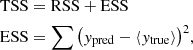 $$ \begin{aligned} \begin{aligned}&\mathrm{{TSS}} = \mathrm{{RSS}} + \mathrm{{ESS}} \\&\mathrm{{ESS}} = \sum {\left( y_{\rm {pred}}-\left\langle y_{\rm {true}} \right\rangle \right)^2}, \end{aligned} \end{aligned} $$