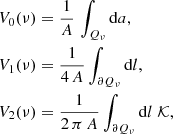 $$ \begin{aligned} \begin{aligned}&V_0(\nu ) = \frac{1}{A} \, \int _{Q_{\nu }}{\mathrm{d}a} , \\&V_1(\nu ) = \frac{1}{4 \, A} \int _{\partial Q_{\nu }}{\mathrm{d}l} , \\&V_2(\nu ) = \frac{1}{2 \, \pi \, A} \int _{\partial Q_{\nu }}{{\mathrm{d}l \; \mathcal {K}}} , \\ \end{aligned} \end{aligned} $$