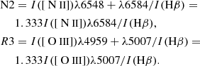 $$ \begin{aligned} \mathrm{N2}&= I([{\text{ N}}{\small {{\text{ II}}}}])\lambda 6548+\lambda 6584/I(\mathrm{H\beta })=\nonumber \\&1.333 I([{\text{ N}}{\small {{\text{ II}}}}])\lambda 6584/I(\mathrm{H\beta }),\\ R3&= I([{\text{ O}}{\small {{\text{ III}}}}])\lambda 4959+\lambda 5007/I(\mathrm{H\beta })=\nonumber \\&1.333 I([{\text{ O}}{\small {{\text{ III}}}}])\lambda 5007/I(\mathrm{H\beta }).\nonumber \end{aligned} $$
