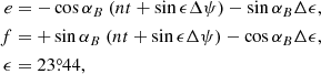 $$ \begin{aligned} e&= -\cos \alpha _B ~ (nt + \sin \epsilon \Delta \psi ) - \sin \alpha _B \Delta \epsilon , \nonumber \\ f&= +\sin \alpha _B ~ (nt + \sin \epsilon \Delta \psi ) - \cos \alpha _B \Delta \epsilon , \\ \epsilon&= 23\overset{\circ }{.}44,\nonumber \end{aligned} $$