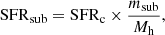 $$ \begin{aligned} \mathrm{SFR}_{\rm sub} = \mathrm{SFR}_{\rm c} \times \frac{m_{\rm sub}}{M_{\rm h}}, \end{aligned} $$