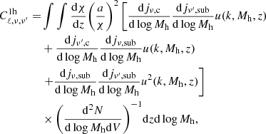 $$ \begin{aligned} C^\mathrm{1h}_{\ell ,\nu ,\nu ^{\prime }} =&\int \int \frac{\mathrm{d}\chi }{\mathrm{d}z}{\left(\frac{a}{\chi }\right)}^2 \left[ \frac{\mathrm{d}j_{\rm \nu ,c}}{\mathrm{d}\log M_{\rm h}} \frac{\mathrm{d}j_{\rm \nu ^{\prime },sub}}{\mathrm{d}\log M_{\rm h}}u(k, M_{\rm h}, z)\right. \nonumber \\&+ \frac{\mathrm{d}j_{\rm \nu ^{\prime },c}}{\mathrm{d}\log M_{\rm h}} \frac{\mathrm{d}j_{\rm \nu ,sub}}{\mathrm{d}\log M_{\rm h}}u(k, M_{\rm h}, z) \nonumber \\&\left.+ \frac{\mathrm{d}j_{\rm \nu ,sub}}{\mathrm{d}\log M_{\rm h}} \frac{\mathrm{d}j_{\rm \nu ^{\prime },sub}}{\mathrm{d}\log M_{\rm h}}u^2(k, M_{\rm h}, z)\right]\nonumber \\&\times {\left( \frac{\mathrm{d}^2N}{\mathrm{d}\log M_{\rm h}\mathrm{d}V} \right)}^{-1}\mathrm{d}z\mathrm{d}\log M_{\rm h}, \end{aligned} $$