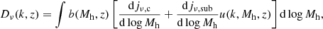 $$ \begin{aligned} D_\nu (k,z) = \int b(M_{\rm h},z)\left[\frac{\mathrm{d}j_{\rm \nu ,c}}{\mathrm{d}\log M_{\rm h}} + \frac{\mathrm{d}j_{\rm \nu ,sub}}{\mathrm{d}\log M_{\rm h}}u(k, M_{\rm h}, z)\right]\mathrm{d}\log M_{\rm h}, \end{aligned} $$