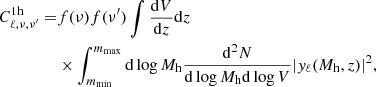 $$ \begin{aligned} C_{\ell , \nu , \nu ^{\prime }}^\mathrm{1h} =&f(\nu ) f(\nu ^{\prime }) \int \frac{\mathrm{d}V}{\mathrm{d}z} \mathrm{d}z \nonumber \\& \times \int _{m_{\rm min}}^{m_{\rm max}} \mathrm{d}\log M_{\rm h} \frac{\mathrm{d}^2N}{\mathrm{d}\log M_{\rm h} \mathrm{d}\log V} |{ y}_\ell (M_{\rm h}, z)|^2, \end{aligned} $$