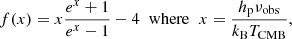 $$ \begin{aligned} f(x) = x\dfrac{e^x + 1}{e^x - 1} - 4 \;\; \mathrm{where} \;\; x = \dfrac{h_{\rm p}\nu _{\rm obs}}{k_{\rm B}T_{\rm CMB}}, \end{aligned} $$