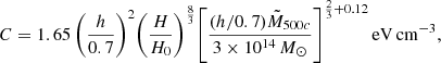 $$ \begin{aligned} C = 1.65 \, {\left(\frac{h}{0.7}\right)}^2 {\left(\frac{H}{H_0}\right)}^\frac{8}{3} {\left[\frac{(h/0.7) \tilde{M}_{500c}}{3 \times 10^{14}\,M_\odot }\right]}^{\frac{2}{3} + 0.12}\,\mathrm{eV}\,\mathrm{cm}^{-3} , \end{aligned} $$