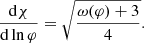$$ \begin{aligned} \frac{{\mathrm{d} }\chi }{{\mathrm{d} }\ln \varphi } = \sqrt{\frac{\omega {(\varphi )} +3}{4}} . \end{aligned} $$