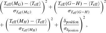 $$ \begin{aligned}&\left( \frac{T_{\rm eff}(M_G)-\langle T_{\rm eff}\rangle }{\sigma _{T_{\rm eff}(M_G)}} \right)^2 + \left( \frac{T_{\rm eff}(G{-}H)-\langle T_{\rm eff}\rangle }{\sigma _{T_{\rm eff}(G{-}H)}} \right)^2 \nonumber \\&+\left( \frac{T_{\rm eff}(M_H)-\langle T_{\rm eff}\rangle }{\sigma _{T_{\rm eff}(M_H)}} \right)^2 + \left( \frac{\delta _{\rm position}}{\sigma _{\delta _{\rm position}}}\right)^2, \end{aligned} $$