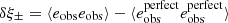 $ \delta \xi_{\pm} = \langle e_{\mathrm{obs}} e_{\mathrm{obs}} \rangle -\langle e_{\mathrm{obs}}^{\mathrm{perfect}} e_{\mathrm{obs}}^{\mathrm{perfect}} \rangle $