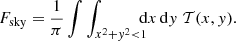 $$ \begin{aligned} F_{\rm sky} = \frac{1}{\pi } \int \int _{x^2+{ y}^2 < 1} \!\!\!\!\mathrm{d}x\,\mathrm{d}{ y} \; \mathcal{T} (x,{ y}). \end{aligned} $$