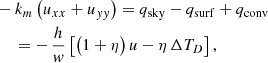 $$ \begin{aligned}&-k_m \left( u_{xx} + u_{{ yy}} \right) = q_{\rm sky} - q_{\rm surf} + q_{\rm conv} \\&\;\;\;\; = -\,\frac{h}{{ w}} \left[ \bigl (1 + \eta \bigr )\,u - \eta \,\Delta T_D \right],\nonumber \end{aligned} $$