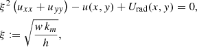 $$ \begin{aligned}&\xi ^2 \left( u_{xx} + u_{{ yy}} \right) - u(x,{ y}) + U_{\rm rad}(x,{ y}) = 0, \\&\xi := \sqrt{\frac{{ w}\, k_m}{h}}, \end{aligned} $$