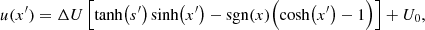 $$ \begin{aligned} u(x^\prime ) = \Delta U \left[\tanh \bigl (s^\prime \bigr )\sinh \bigl (x^\prime \bigr ) - \mathrm{sgn}(x) \Bigl ( \cosh \bigl (x^\prime \bigr ) - 1 \Bigr )\right] + U_0, \end{aligned} $$