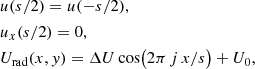 $$ \begin{aligned}&u(s/2) = u(-s/2),\nonumber \\&u_x(s/2) = 0,\nonumber \\&U_{\rm rad}(x,{ y}) = \Delta U \cos \bigl (2\pi \,j\,x/s\bigr ) + U_0, \end{aligned} $$