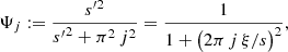 $$ \begin{aligned}&\Psi _j := \frac{{s}^{\prime 2}}{{s^\prime }^2+\pi ^2\,j^2} = \frac{1}{1+\bigl (2\pi \,j\,\xi /s \bigr )^2}, \end{aligned} $$