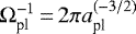 $\Omega_{\textrm{pl}}^{-1}\,{=}\,2\pi a_{\textrm{pl}}^{(-3/2)}$
