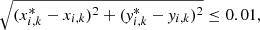 $ \sqrt{(x_{i,k}^*-x_{i,k})^2+(\mathit{y}_{i,k}^*-\mathit{y}_{i,k})^2} \leq 0.01, $