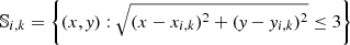 $ \mathbb{S}_{i,k} = \left\{ (x,\mathit{y}) : \sqrt{(x-x_{i,k})^2+(\mathit{y}-\mathit{y}_{i,k})^2} \leq 3\right\} $