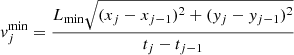 $$ \begin{aligned} { v}_{j}^\mathrm{min} =\frac{L_{\rm min}\sqrt{(x_{j}-x_{j-1})^2+({ y}_{j}-{ y}_{j-1})^2}}{t_{j}-t_{j-1}} \end{aligned} $$