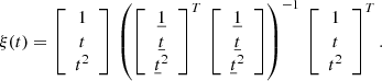 $$ \begin{aligned} \xi (t)= \left[ \begin{array}{c}1 \\ t \\ t^2 \end{array} \right] \, \left( \left[ \begin{array}{c}\underline{1} \\ \underline{t} \\ \underline{t}^2 \end{array} \right]^T\, \left[ \begin{array}{c}\underline{1} \\ \underline{t} \\ \underline{t}^2 \end{array} \right]\right)^{-1} \, \left[ \begin{array}{c}1 \\ t \\ t^2 \end{array} \right]^T. \end{aligned} $$