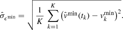 $$ \begin{aligned} \hat{\sigma }_{\epsilon ^\mathrm{min}} = \sqrt{\frac{1}{K} \, \sum _{k=1}^K \left(\hat{{ v}}^\mathrm{min}(t_k) - { v}_k^\mathrm{min} \right)^2} .\end{aligned} $$