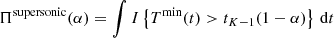 $$ \begin{aligned} \Pi ^\mathrm{supersonic}(\alpha ) = \int I \left\{ T^\mathrm{min}(t) > t_{K-1}(1-\alpha ) \right\} \, \mathrm{d}t \end{aligned} $$