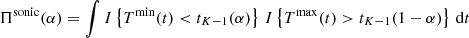$$ \begin{aligned} \Pi ^\mathrm{sonic}(\alpha ) = \int I \left\{ T^\mathrm{min}(t) < t_{K-1}(\alpha ) \right\} \, I \left\{ T^\mathrm{max}(t) > t_{K-1}(1-\alpha ) \right\} \, \mathrm{d}t \end{aligned} $$