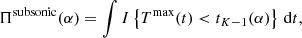 $$ \begin{aligned} \Pi ^\mathrm{subsonic}(\alpha ) = \int I \left\{ T^\mathrm{max}(t) < t_{K-1}(\alpha ) \right\} \, \mathrm{d}t ,\end{aligned} $$