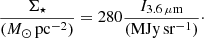 $$ \begin{aligned} \frac{\Sigma _\star }{{(M_\odot \,\mathrm{pc}^{-2})}} = 280\frac{I_{3.6\,\mathrm{\mu m}}}{\mathrm{(MJy\,sr^{-1})}}\cdot \end{aligned} $$