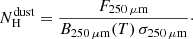$$ \begin{aligned} N_{\mathrm{H}}^{\mathrm{dust}} = \frac{F_{250\,\mathrm{\mu m}}}{B_{250\,\mathrm{\mu m}} (T)\,\sigma _{250\,\mathrm{\mu m}}}\cdot \end{aligned} $$