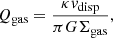 $$ \begin{aligned} Q_{\mathrm{gas}} = \frac{\kappa { v}_{\mathrm{disp}}}{\pi G \Sigma _{\mathrm{gas}}}, \end{aligned} $$