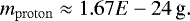 \begin{align*} m_{\mathrm{proton}}\approx{1.67E-24}\,{\textrm{g}}. \end{align*}