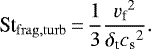 \begin{align*}\St_{\mathrm{frag,turb}}\,{=}\,\frac{1}{3}\frac{{v_{\textrm{f}}}^2}{{\delta_{\textrm{t}}}{c_{\textrm{s}}}^2}. \end{align*}