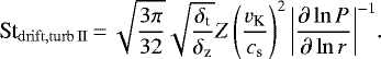 \begin{align*}\St_{\mathrm{drift,turb\,II}}\,{=}\,\sqrt{\frac{3\pi}{32}}\sqrt{\frac{{\delta_{\textrm{t}}}}{{\delta_{\rm{z}}}}}{Z}\left(\frac{{v_{\textrm{K}}}}{{c_{\textrm{s}}}}\right)^2{\left\vert\frac{\partial\ln{P}}{\partial\ln{r}}\right\vert}^{-1}. \end{align*}